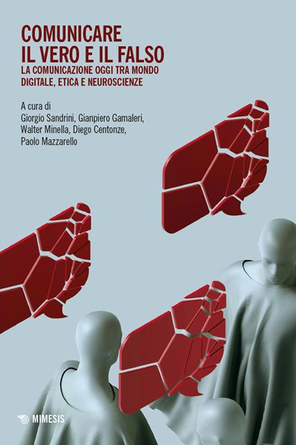 Comunicare il vero e il falso. La comunicazione oggi tra mondo digitale, etica e neuroscienze - copertina