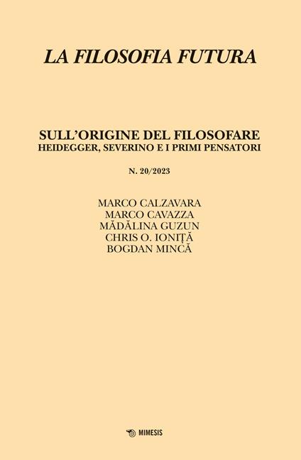 La filosofia futura (2023). Vol. 20: Sull’origine del filosofare. Heidegger, Severino e i primi pensatori - Marco Calzavara,Marco Cavazza,Mădălina Guzun - copertina