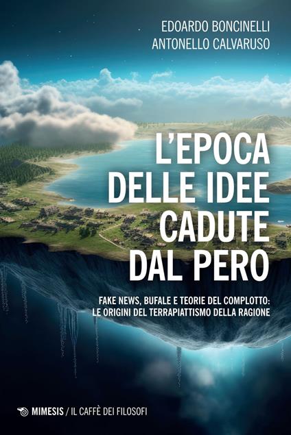 L' epoca delle idee cadute dal pero. Fake news, bufale e teorie del complotto: le origini del terrapiattismo della ragione - Edoardo Boncinelli,Antonello Calvaruso - ebook