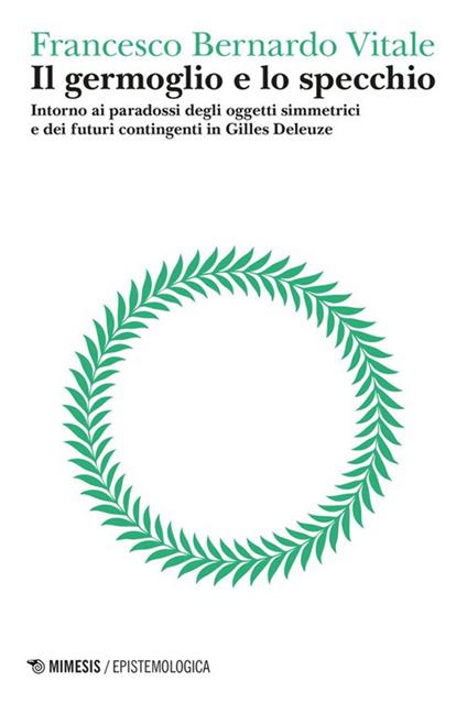 Il germoglio e lo specchio. Intorno ai paradossi degli oggetti simmetrici e dei futuri contingenti in Gilles Deleuze. Vol. 2: Logica del punto cieco - Francesco Bernardo Vitale - copertina