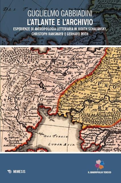 L'atlante e l'archivio. Esperienze di antropologia letteraria in Judith Schalansky, Christoph Ransmayr e Gerhard Roth - Guglielmo Gabbiadini - copertina