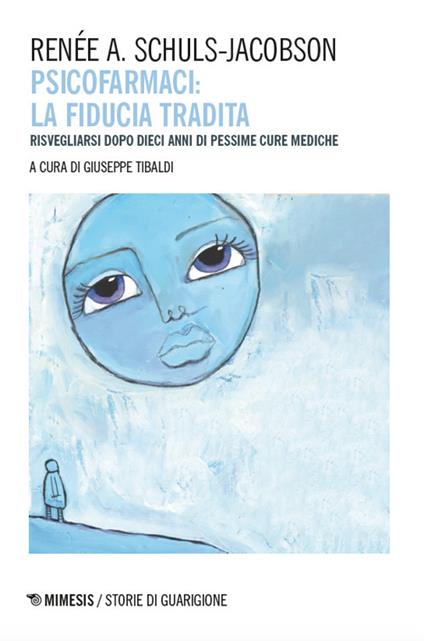 Psicofarmaci. La fiducia tradita. Risvegliarsi dopo dieci anni di pessime cure mediche - Renée A. Schuls-Jacobson - copertina
