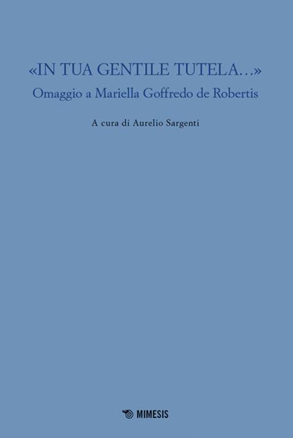 «In tua gentile tutela...». Omaggio a Mariella Goffredo de Robertis - copertina