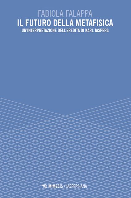 Il futuro della metafisica. Un'interpretazione dell'eredità di Karl Jaspers - Fabiola Falappa - copertina