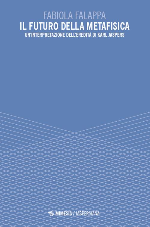 Il futuro della metafisica. Un'interpretazione dell'eredità di Karl Jaspers - Fabiola Falappa - copertina