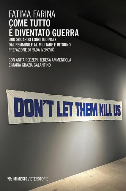 Come tutto è diventato guerra. Uno sguardo longitudinale dal femminile al militare e ritorno - Fatima Farina,Anita Redzepi,Teresa Ammendola - copertina