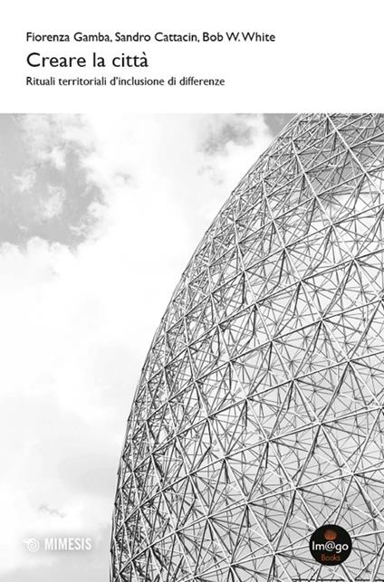 Creare la città. Rituali territoriali d'inclusione di differenze - Fiorenza Gamba,Sandro Cattacin,Bob W. White - copertina