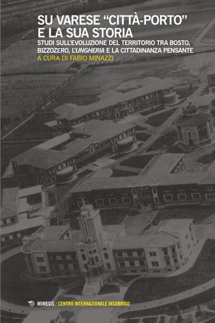 Su Varese «città-porto» e la sua storia. Studi sull’evoluzione del territorio tra Bosto, Bizzozero, l’Ungheria e la cittadinanza pensante - copertina