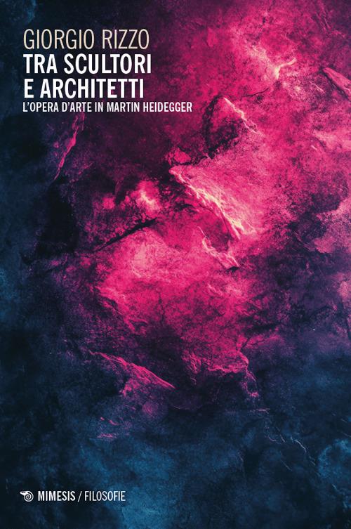Tra scultori e architetti. L’opera d’arte in Martin Heidegger - Giorgio Rizzo - copertina