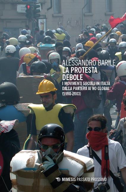 La protesta debole. I movimenti sociali in Italia dalla Pantera ai No Global (1990-2003) - Alessandro Barile - copertina