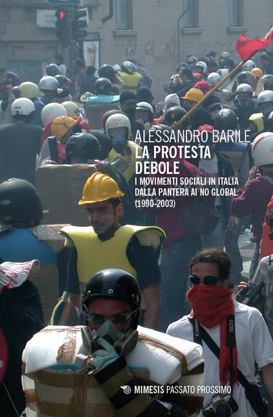 La protesta debole. I movimenti sociali in Italia dalla Pantera ai No Global (1990-2003) - Alessandro Barile - copertina
