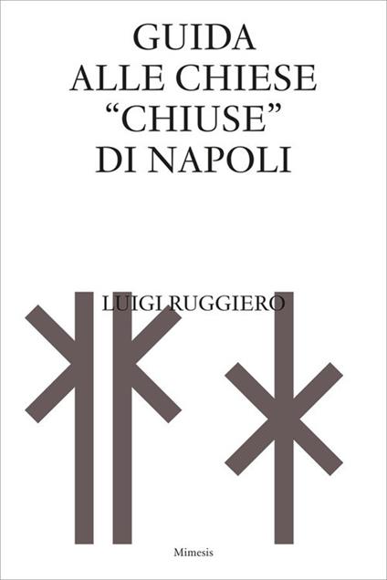 Guida alle chiese «chiuse» di Napoli - Luigi Ruggiero - copertina