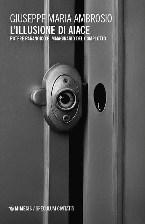L'illusione di Aiace. Potere paranoico e immaginario del complotto - Giuseppe Maria Ambrosio - copertina