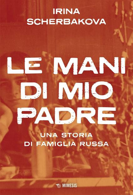 Le mani di mio padre. Una storia di famiglia russa - Irina Scerbakova - ebook