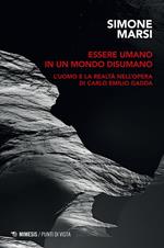 Essere umano in un mondo disumano. L'uomo e la realtà nell'opera di Carlo Emilio Gadda