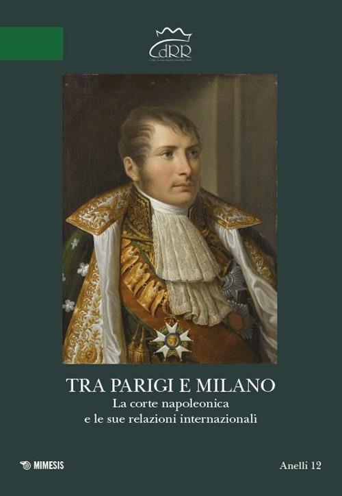 Tra Parigi e Milano. La corte napoleonica e le sue relazioni internazionali. Ediz. italiana e francese - copertina