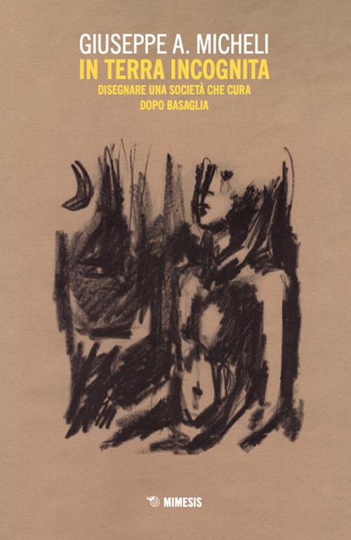 In terra incognita. Disegnare una società che cura dopo Basaglia - Giuseppe A. Micheli - copertina