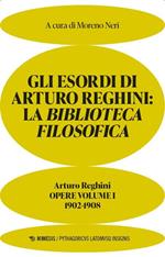 Gli esordi di Arturo Reghini. La Biblioteca Filosofica. 1902-1908. Opere. Vol. 1