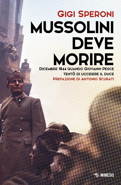 Mussolini deve morire. Dicembre 1944 quando Giovanni Pesce tentò di uccidere il duce - Gigi Speroni - copertina