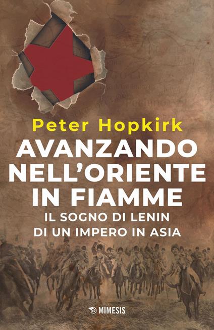 Avanzando nell'Oriente in fiamme. Il sogno di Lenin di un impero in Asia. Nuova ediz. - Peter Hopkirk - copertina