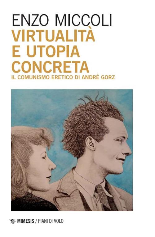 Virtualità e utopia concreta. Il comunismo eretico di André Gorz - Enzo Miccoli - copertina