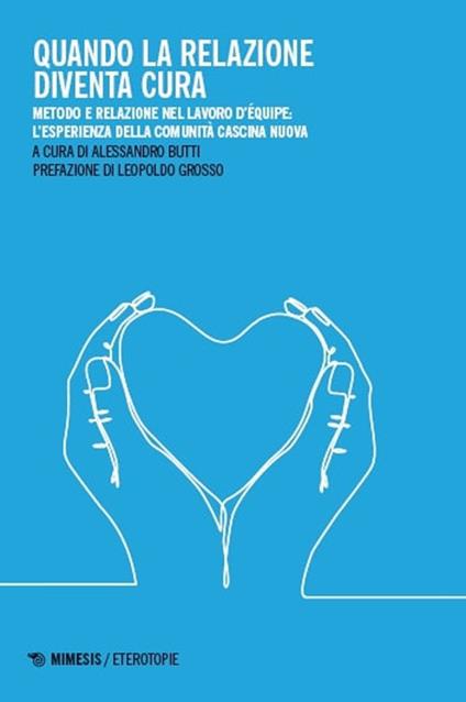 Quando la relazione diventa cura. Metodo e relazione nel lavoro d'équipe: l'esperienza della Comunità Cascina Nuova. Ediz. illustrata - copertina
