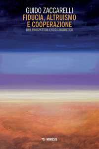 Libro Fiducia, altruismo e cooperazione. Una prospettiva etico-linguistica Guido Zaccarelli