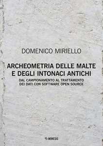 Libro Archeometria delle malte e degli intonaci antichi. Dal campionamento al trattamento dei dati con software open source Domenico Miriello