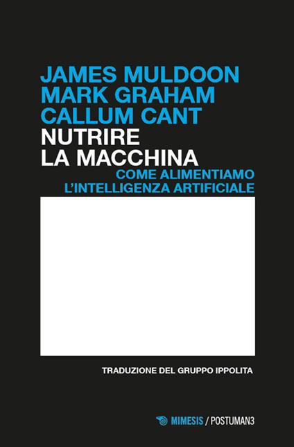 Nutrire la macchina. Come alimentiamo l’intelligenza artificiale - James Muldoon,Mark Graham,Callum Cant - copertina