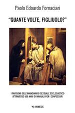 «Quante volte, figliuolo?» I fantasmi dell'immaginario sessuale ecclesiastico attraverso 500 anni di manuali per i confessori