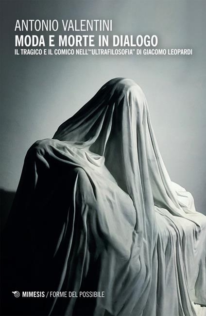 Moda e morte in dialogo. Il tragico e il comico nell’«ultrafilosofia» di Giacomo Leopardi - Antonio Valentini - copertina