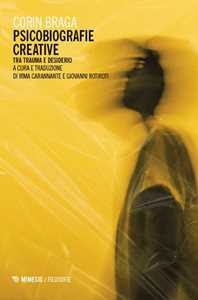 Libro Psicobiografie creative. Tra trauma e desiderio Corin Braga