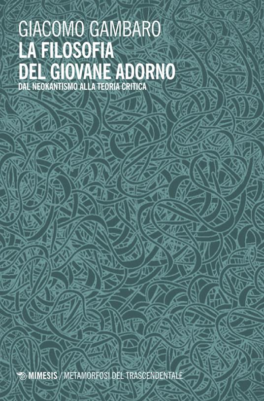 La filosofia del giovane Adorno. Dal neokantismo alla teoria critica - Giacomo Gambaro - copertina