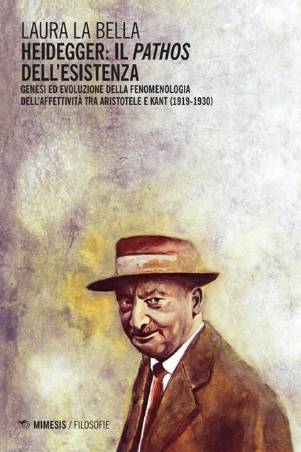 Heidegger: il pathos dell’esistenza. Genesi ed evoluzione della fenomenologia dell’affettività tra Aristotele e Kant (1919-1930) - Laura La Bella - copertina