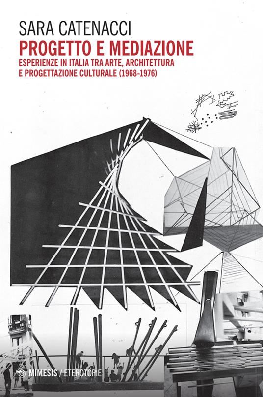 Progetto e mediazione. Esperienze in Italia tra arte, architettura e progettazione culturale (1968-1976) - Sara Catenacci - copertina