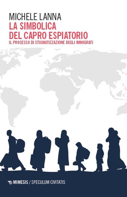 La simbolica del capro espiatorio. Il processo di stigmatizzazione degli immigrati - Michele Lanna - copertina