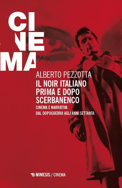 Il noir italiano prima e dopo Scerbanenco. Cinema e narrativa dal dopoguerra agli anni Settanta - Alberto Pezzotta - copertina