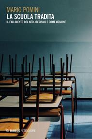 La scuola tradita. Il fallimento del neoliberismo e come uscirne