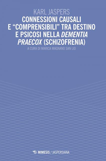 Connessioni causali e «comprensibili»tra destino e psicosi nella dementia praecox (schizofrenia) - Karl Jaspers,Marica Magnano San Lio - ebook