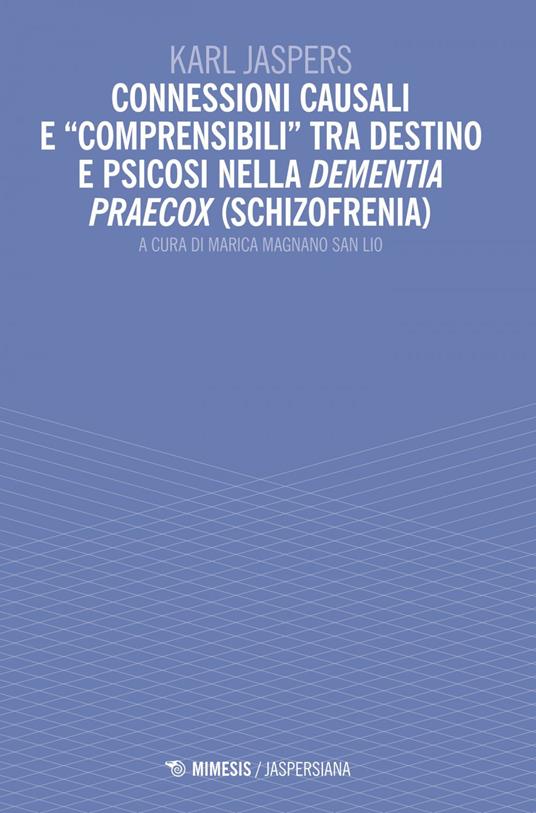 Connessioni causali e «comprensibili»tra destino e psicosi nella dementia praecox (schizofrenia) - Karl Jaspers,Marica Magnano San Lio - ebook