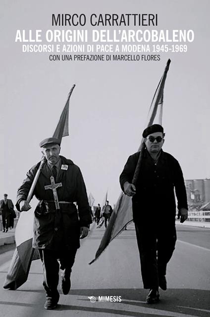 Alle origini dell'arcobaleno. Discorsi e azioni di pace a Modena 1945-1969 - Mirco Carrattieri - copertina