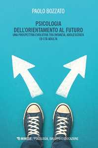 Libro Psicologia dell’orientamento al futuro. Una prospettiva evolutiva tra infanzia, adolescenza ed età adulta Paolo Bozzato