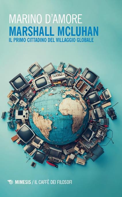 Marshall McLuhan. Il primo cittadino del Villaggio Globale - Marino D'Amore - copertina