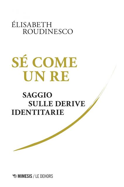 Sé come un re. Saggio sulle derive identitarie - Élisabeth Roudinesco,Giulia Abbadessa - ebook