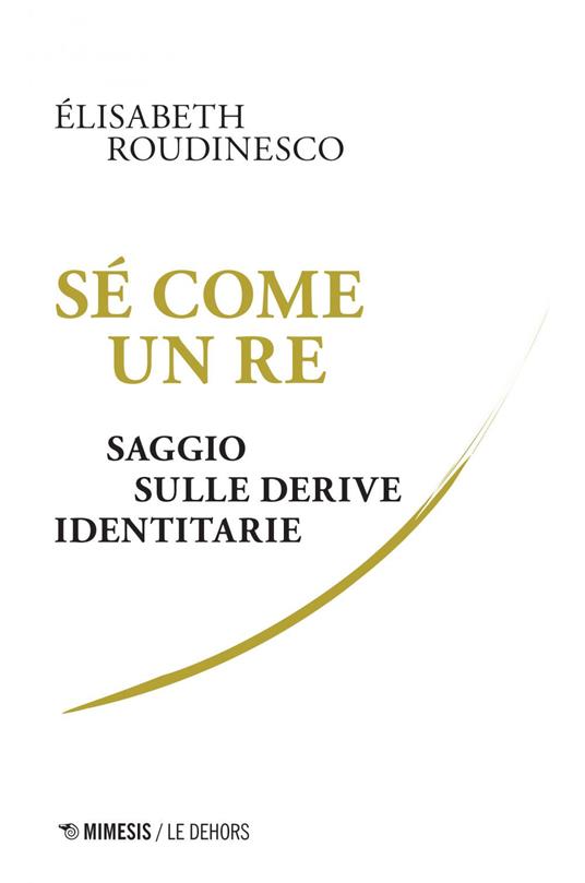 Sé come un re. Saggio sulle derive identitarie - Élisabeth Roudinesco,Giulia Abbadessa - ebook