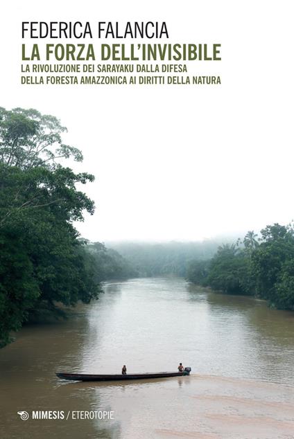 La forza dell'invisibile. La rivoluzione dei Sarayaku dalla difesa della foresta amazzonica ai diritti della natura - Federica Falancia - ebook