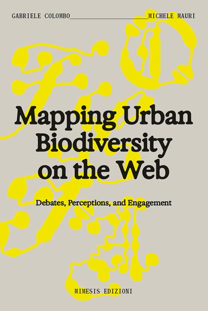 Mapping urban biodiversity on the web. Debtes, perceptions, and engagement - Gabriele Colombo,Michele Mauri - copertina