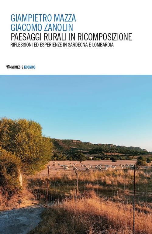 Paesaggi rurali in ricomposizione. Riflessioni ed esperienze in Sardegna e Lombardia - Giampietro Mazza,Giacomo Zanolin - copertina
