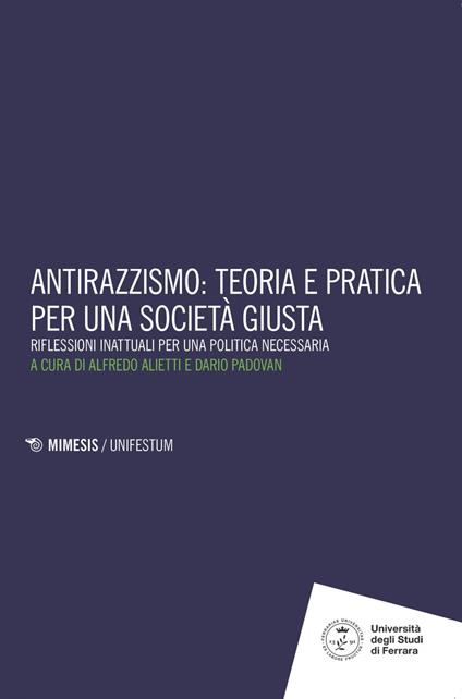 Antirazzismo: teoria e pratica per una società giusta. Riflessioni inattuali per una politica necessaria - Alfredo Alietti,Dario Padovan - ebook