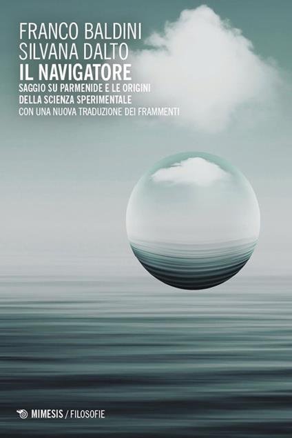 Il navigatore. Saggio su Parmenide e le origini della scienza sperimentale - Franco Baldini,Silvana Dalto - copertina